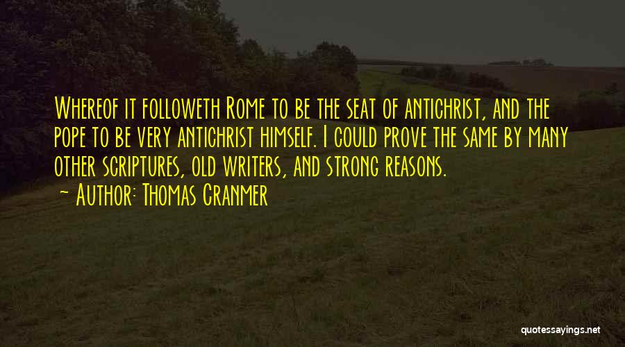 Thomas Cranmer Quotes: Whereof It Followeth Rome To Be The Seat Of Antichrist, And The Pope To Be Very Antichrist Himself. I Could