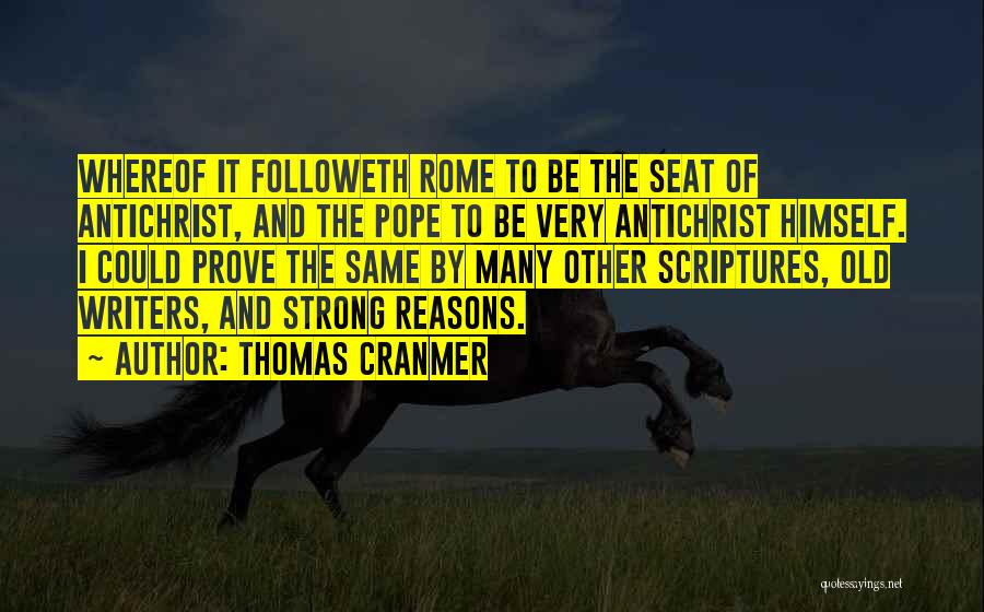 Thomas Cranmer Quotes: Whereof It Followeth Rome To Be The Seat Of Antichrist, And The Pope To Be Very Antichrist Himself. I Could