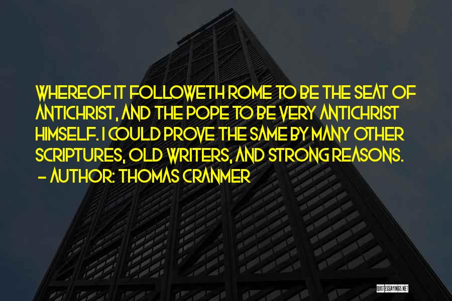 Thomas Cranmer Quotes: Whereof It Followeth Rome To Be The Seat Of Antichrist, And The Pope To Be Very Antichrist Himself. I Could