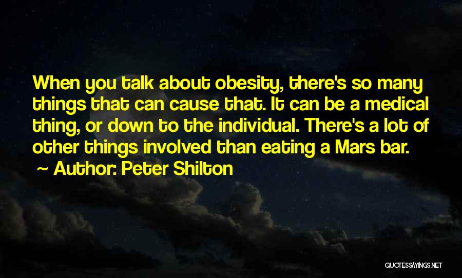 Peter Shilton Quotes: When You Talk About Obesity, There's So Many Things That Can Cause That. It Can Be A Medical Thing, Or