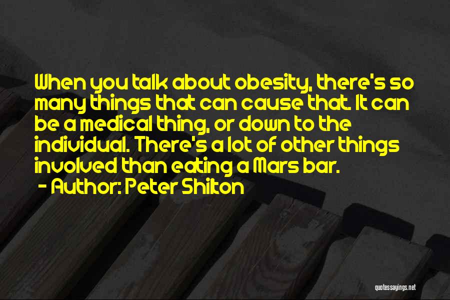 Peter Shilton Quotes: When You Talk About Obesity, There's So Many Things That Can Cause That. It Can Be A Medical Thing, Or