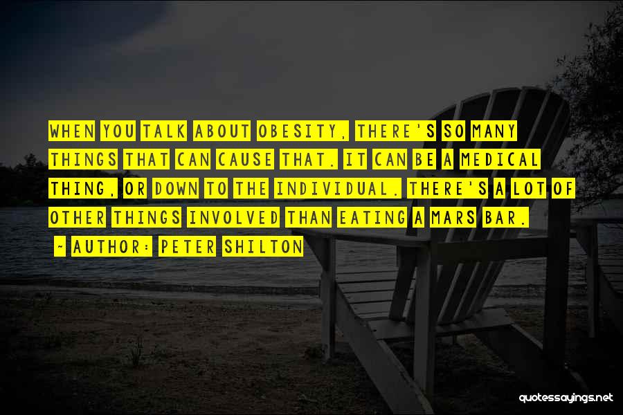 Peter Shilton Quotes: When You Talk About Obesity, There's So Many Things That Can Cause That. It Can Be A Medical Thing, Or