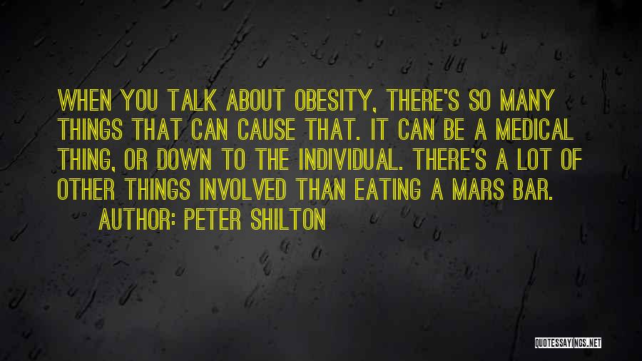 Peter Shilton Quotes: When You Talk About Obesity, There's So Many Things That Can Cause That. It Can Be A Medical Thing, Or