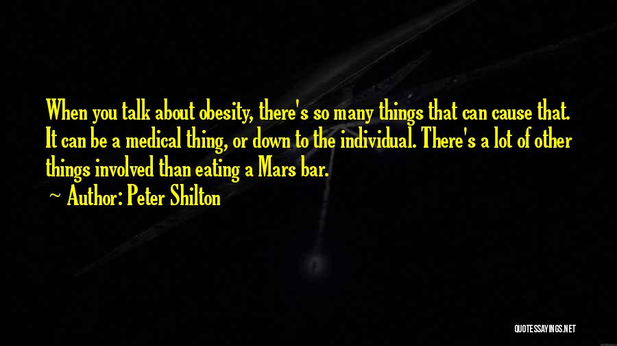 Peter Shilton Quotes: When You Talk About Obesity, There's So Many Things That Can Cause That. It Can Be A Medical Thing, Or