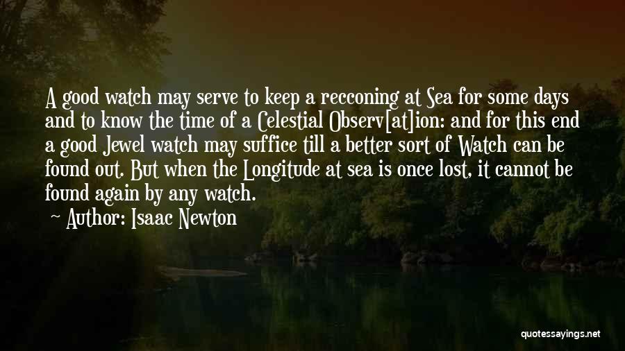 Isaac Newton Quotes: A Good Watch May Serve To Keep A Recconing At Sea For Some Days And To Know The Time Of