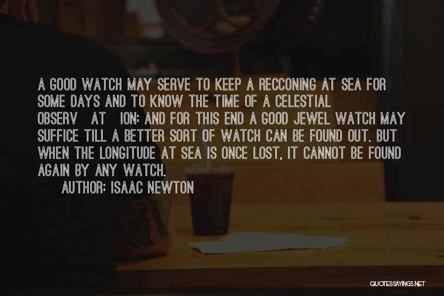 Isaac Newton Quotes: A Good Watch May Serve To Keep A Recconing At Sea For Some Days And To Know The Time Of