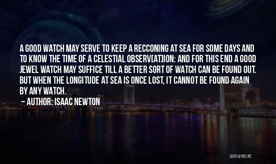 Isaac Newton Quotes: A Good Watch May Serve To Keep A Recconing At Sea For Some Days And To Know The Time Of