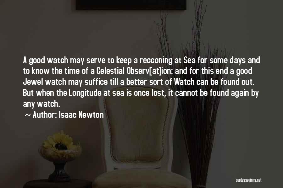 Isaac Newton Quotes: A Good Watch May Serve To Keep A Recconing At Sea For Some Days And To Know The Time Of