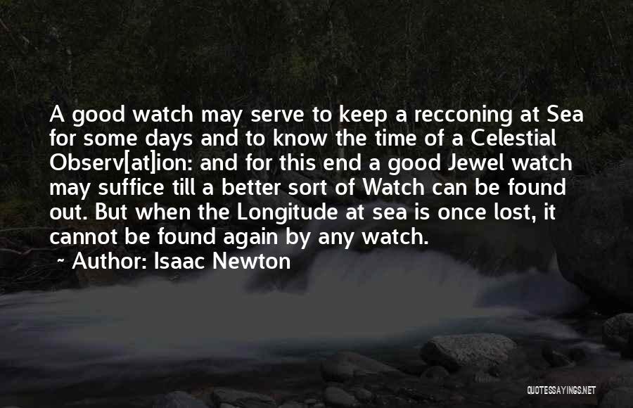 Isaac Newton Quotes: A Good Watch May Serve To Keep A Recconing At Sea For Some Days And To Know The Time Of