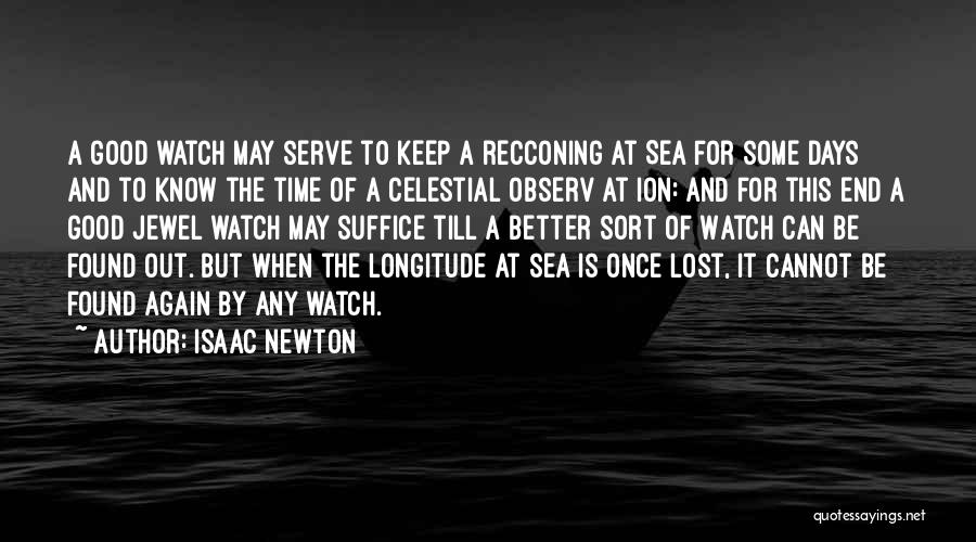 Isaac Newton Quotes: A Good Watch May Serve To Keep A Recconing At Sea For Some Days And To Know The Time Of