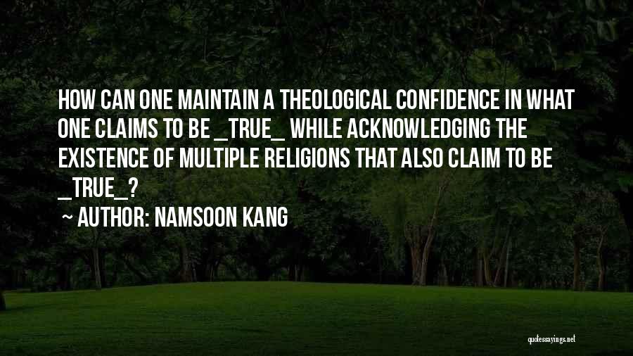 Namsoon Kang Quotes: How Can One Maintain A Theological Confidence In What One Claims To Be _true_ While Acknowledging The Existence Of Multiple