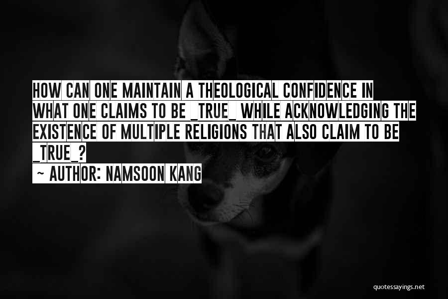 Namsoon Kang Quotes: How Can One Maintain A Theological Confidence In What One Claims To Be _true_ While Acknowledging The Existence Of Multiple