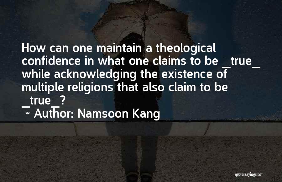 Namsoon Kang Quotes: How Can One Maintain A Theological Confidence In What One Claims To Be _true_ While Acknowledging The Existence Of Multiple