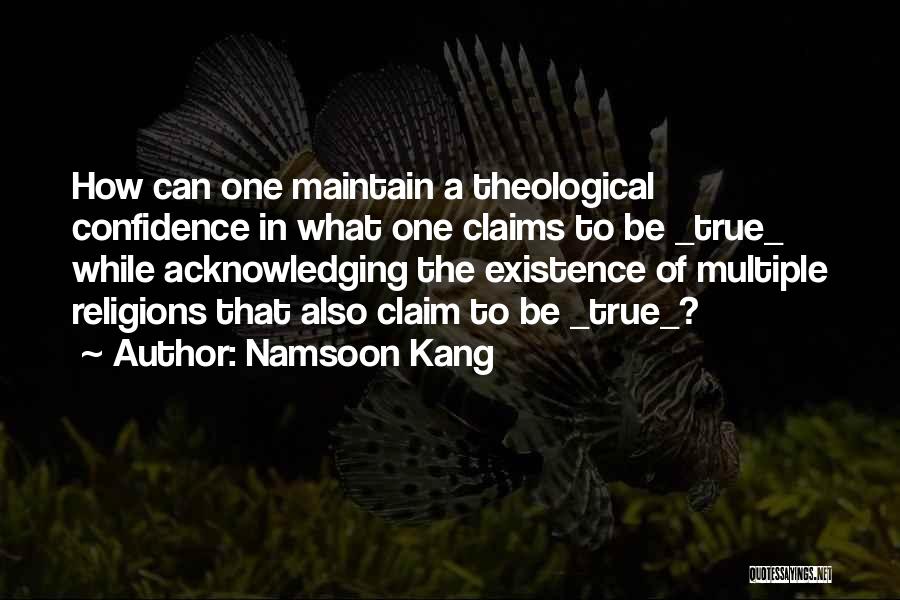 Namsoon Kang Quotes: How Can One Maintain A Theological Confidence In What One Claims To Be _true_ While Acknowledging The Existence Of Multiple