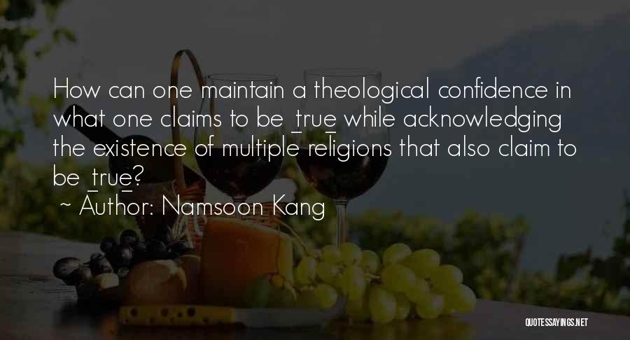 Namsoon Kang Quotes: How Can One Maintain A Theological Confidence In What One Claims To Be _true_ While Acknowledging The Existence Of Multiple