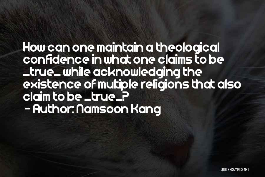 Namsoon Kang Quotes: How Can One Maintain A Theological Confidence In What One Claims To Be _true_ While Acknowledging The Existence Of Multiple