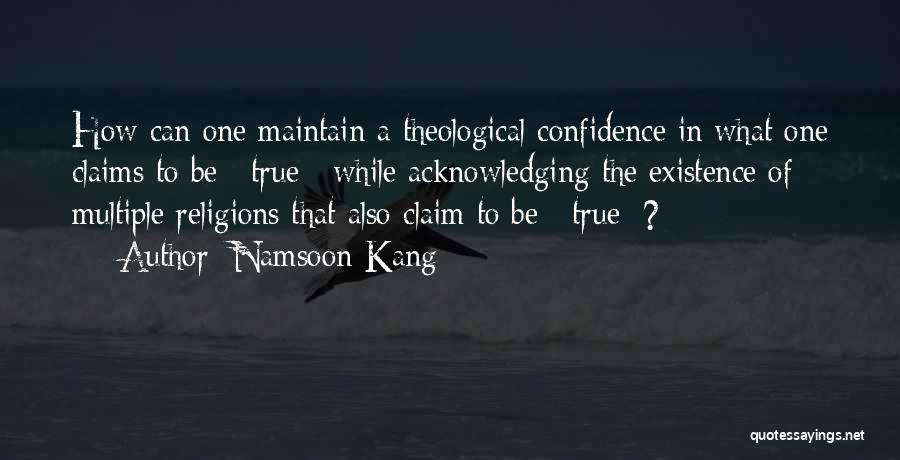 Namsoon Kang Quotes: How Can One Maintain A Theological Confidence In What One Claims To Be _true_ While Acknowledging The Existence Of Multiple