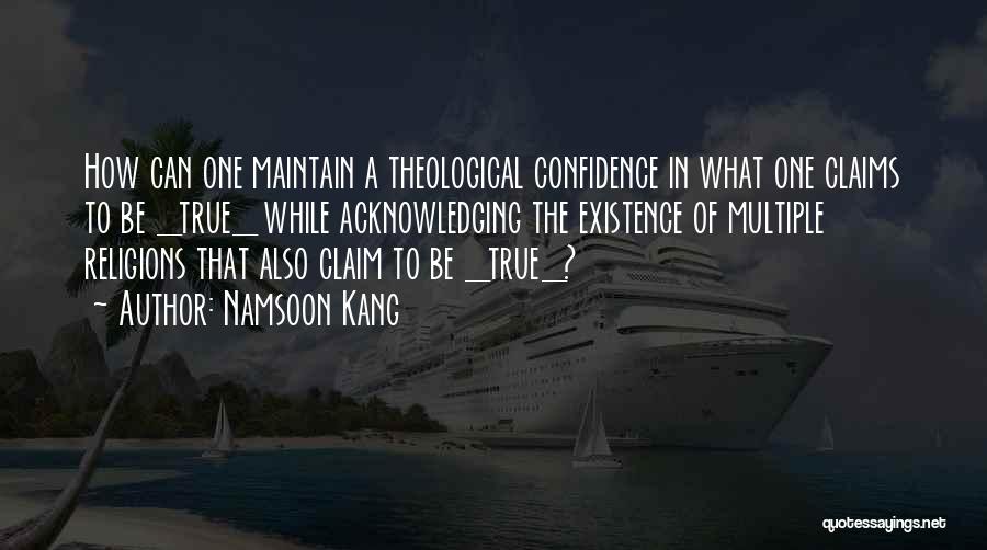 Namsoon Kang Quotes: How Can One Maintain A Theological Confidence In What One Claims To Be _true_ While Acknowledging The Existence Of Multiple