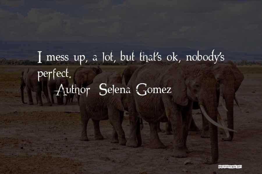 Selena Gomez Quotes: I Mess Up, A Lot, But That's Ok, Nobody's Perfect.