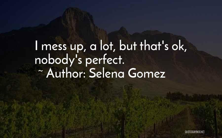 Selena Gomez Quotes: I Mess Up, A Lot, But That's Ok, Nobody's Perfect.