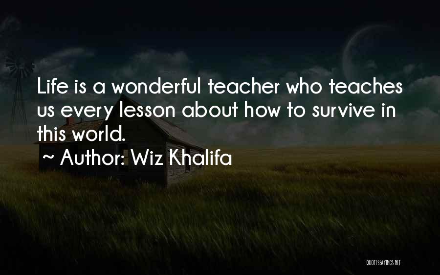 Wiz Khalifa Quotes: Life Is A Wonderful Teacher Who Teaches Us Every Lesson About How To Survive In This World.