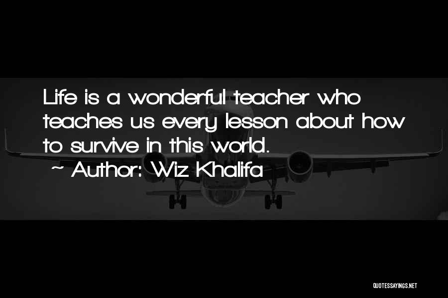 Wiz Khalifa Quotes: Life Is A Wonderful Teacher Who Teaches Us Every Lesson About How To Survive In This World.