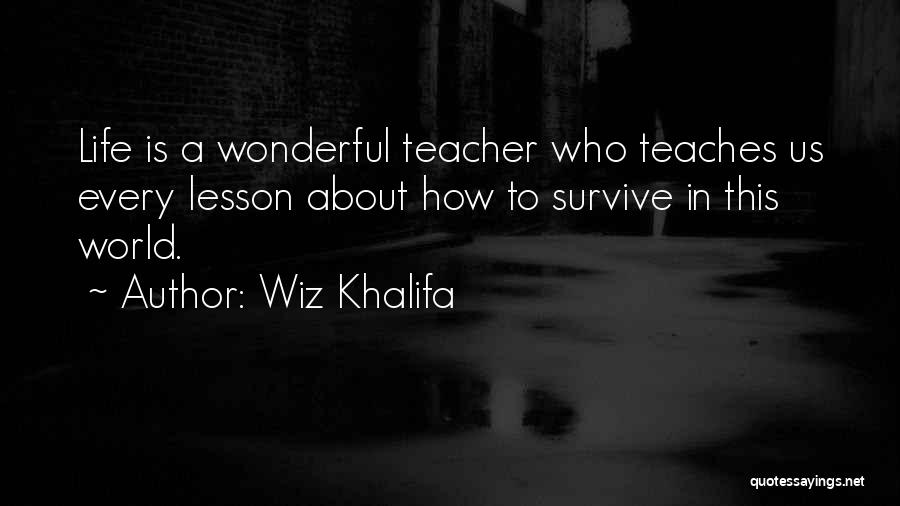 Wiz Khalifa Quotes: Life Is A Wonderful Teacher Who Teaches Us Every Lesson About How To Survive In This World.