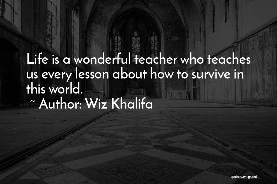 Wiz Khalifa Quotes: Life Is A Wonderful Teacher Who Teaches Us Every Lesson About How To Survive In This World.