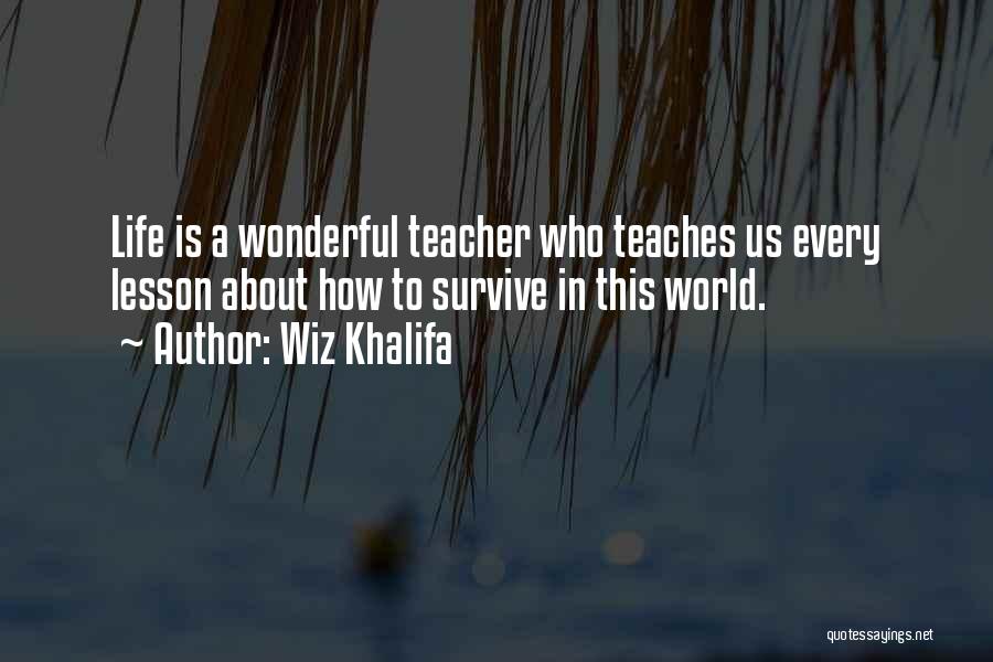 Wiz Khalifa Quotes: Life Is A Wonderful Teacher Who Teaches Us Every Lesson About How To Survive In This World.