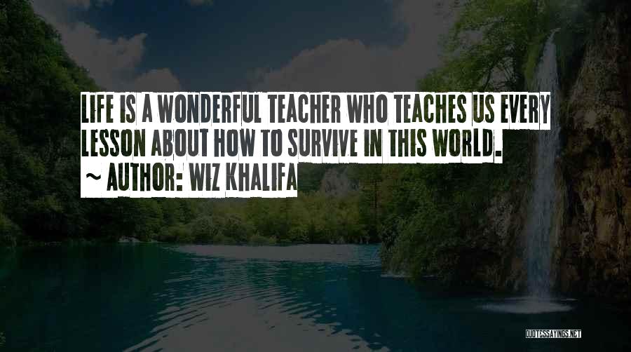 Wiz Khalifa Quotes: Life Is A Wonderful Teacher Who Teaches Us Every Lesson About How To Survive In This World.