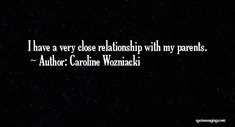 Caroline Wozniacki Quotes: I Have A Very Close Relationship With My Parents.