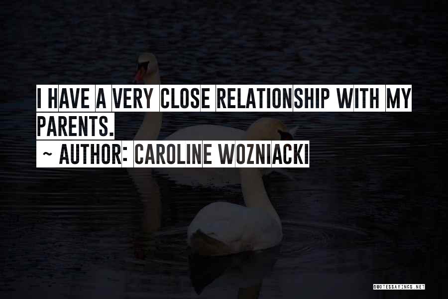 Caroline Wozniacki Quotes: I Have A Very Close Relationship With My Parents.
