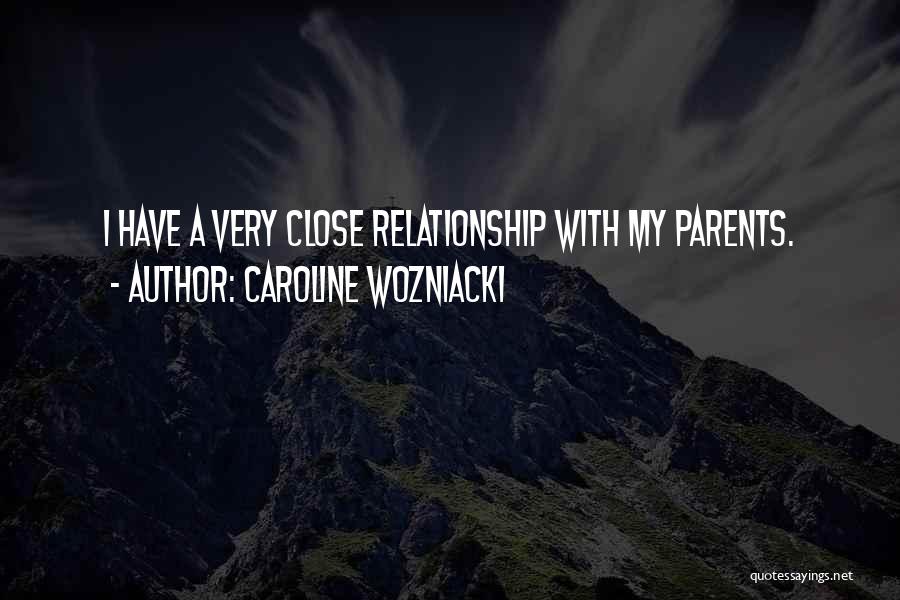 Caroline Wozniacki Quotes: I Have A Very Close Relationship With My Parents.