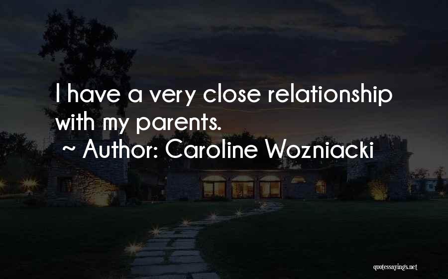 Caroline Wozniacki Quotes: I Have A Very Close Relationship With My Parents.