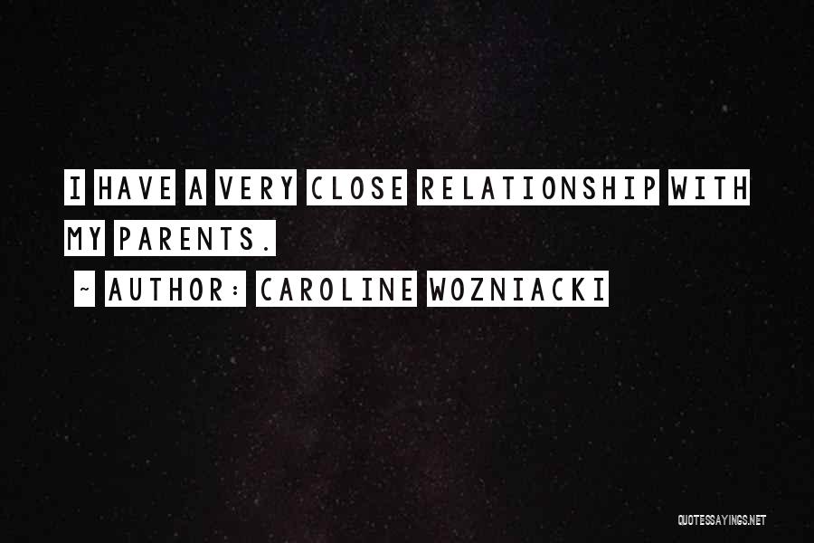 Caroline Wozniacki Quotes: I Have A Very Close Relationship With My Parents.