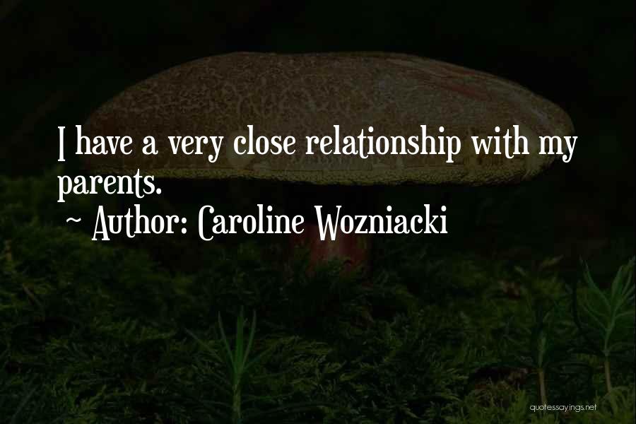 Caroline Wozniacki Quotes: I Have A Very Close Relationship With My Parents.