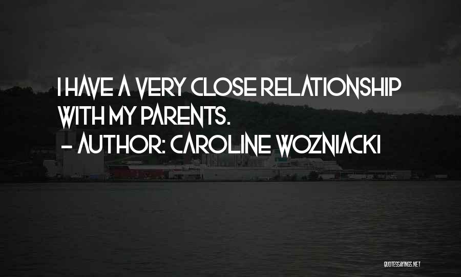 Caroline Wozniacki Quotes: I Have A Very Close Relationship With My Parents.