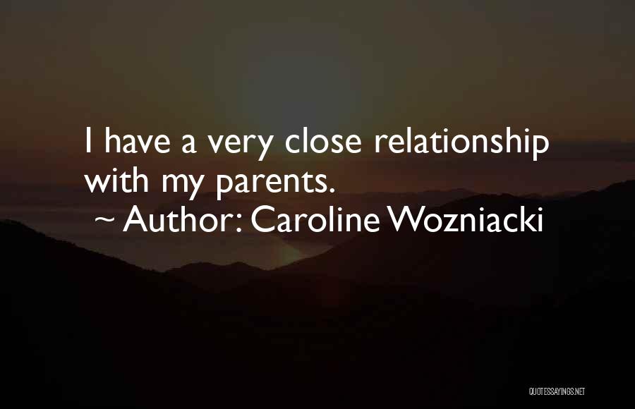 Caroline Wozniacki Quotes: I Have A Very Close Relationship With My Parents.