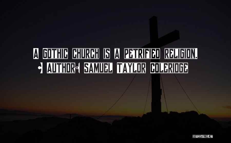 Samuel Taylor Coleridge Quotes: A Gothic Church Is A Petrified Religion.