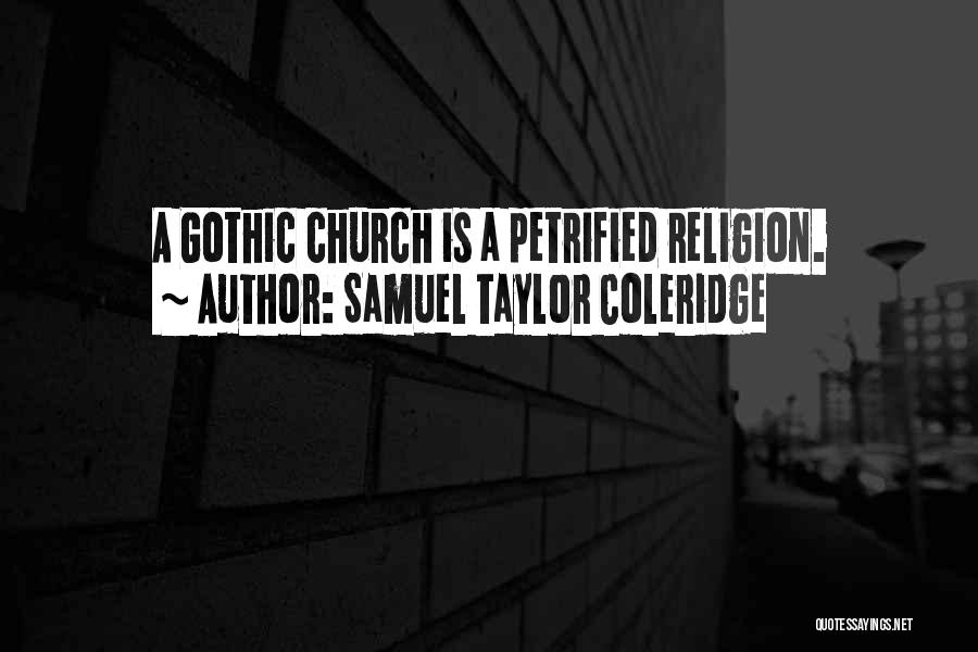Samuel Taylor Coleridge Quotes: A Gothic Church Is A Petrified Religion.