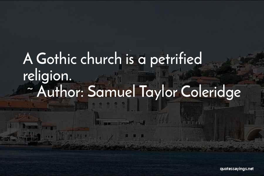 Samuel Taylor Coleridge Quotes: A Gothic Church Is A Petrified Religion.