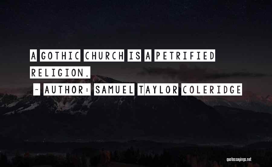 Samuel Taylor Coleridge Quotes: A Gothic Church Is A Petrified Religion.