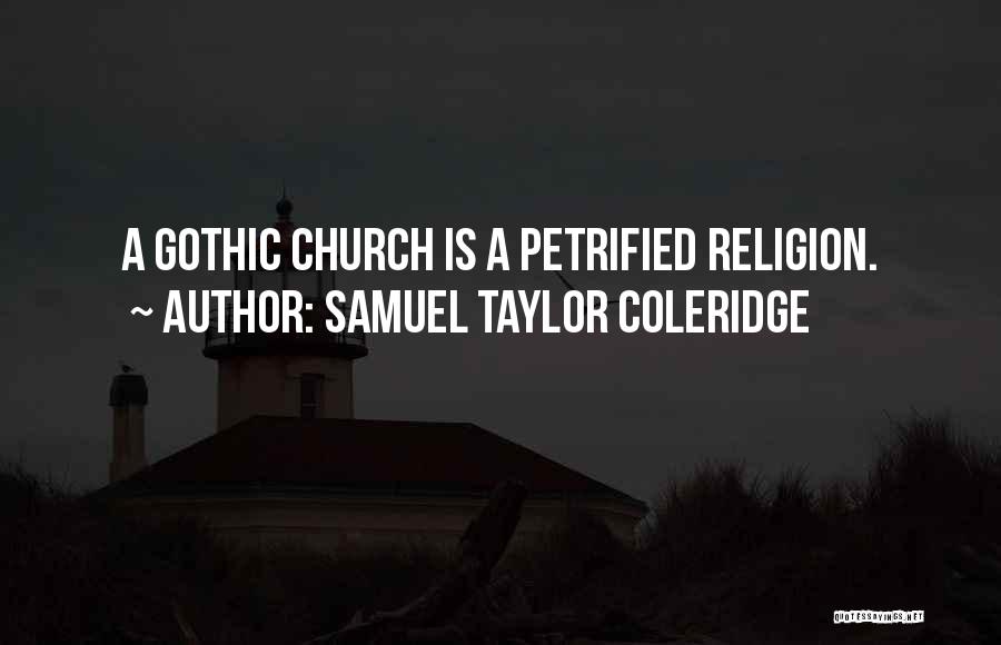 Samuel Taylor Coleridge Quotes: A Gothic Church Is A Petrified Religion.