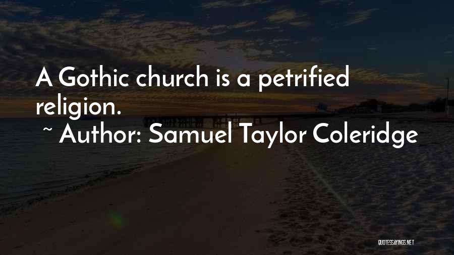 Samuel Taylor Coleridge Quotes: A Gothic Church Is A Petrified Religion.