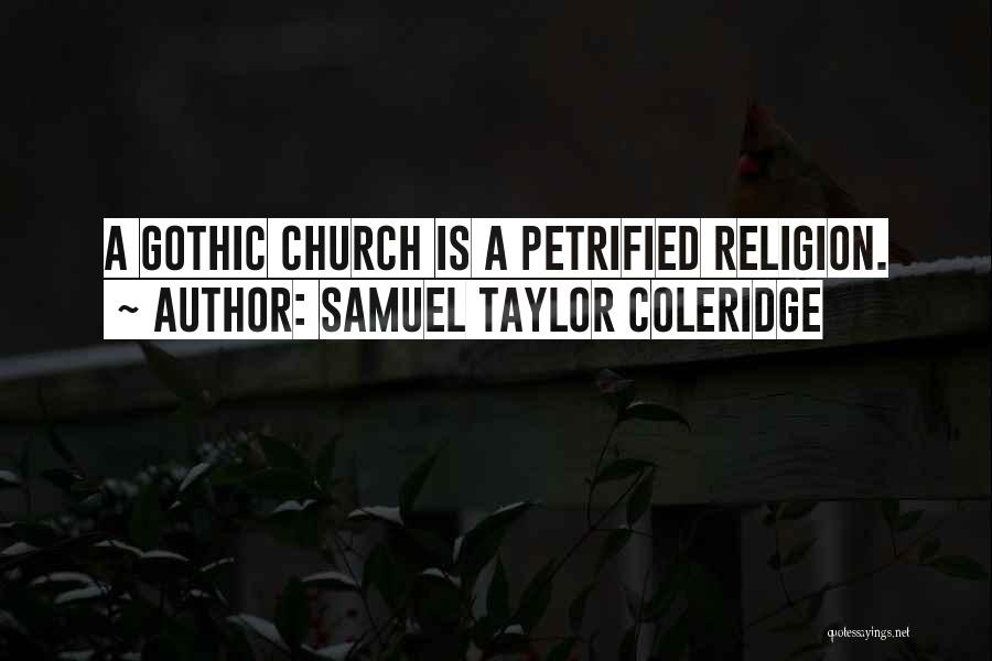 Samuel Taylor Coleridge Quotes: A Gothic Church Is A Petrified Religion.