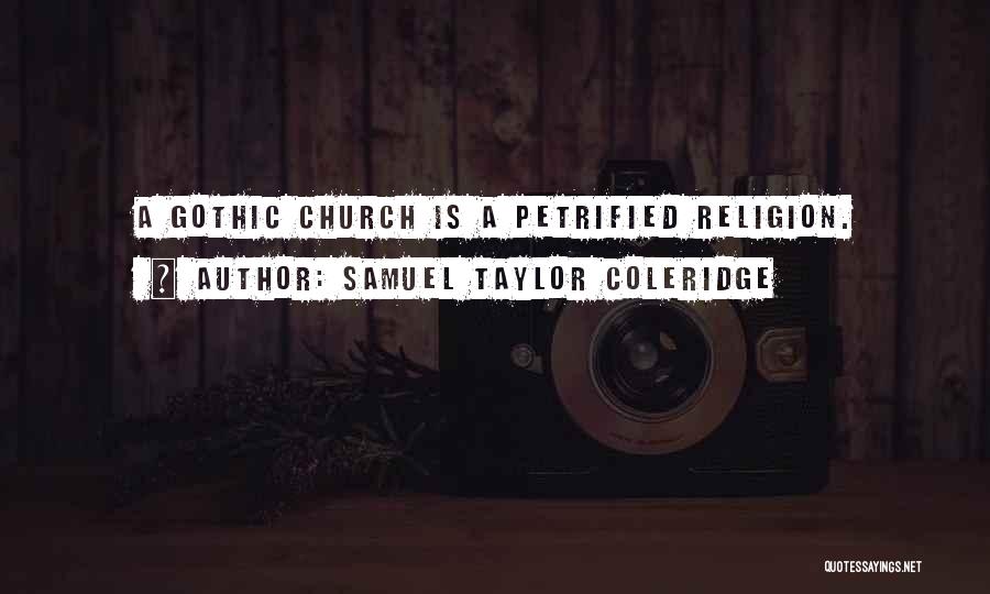 Samuel Taylor Coleridge Quotes: A Gothic Church Is A Petrified Religion.
