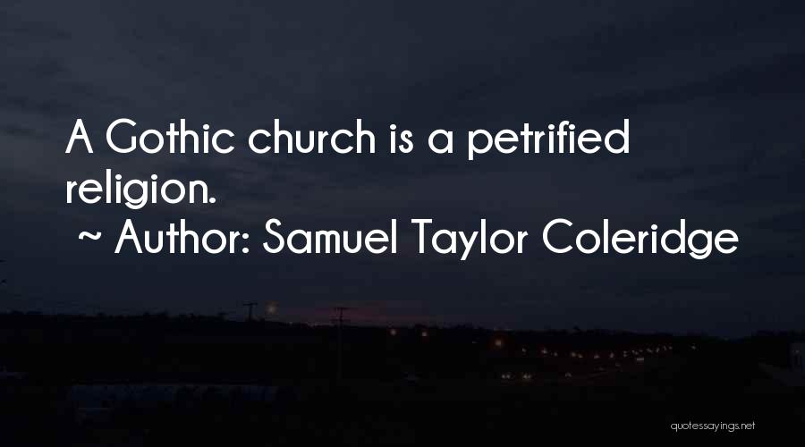 Samuel Taylor Coleridge Quotes: A Gothic Church Is A Petrified Religion.