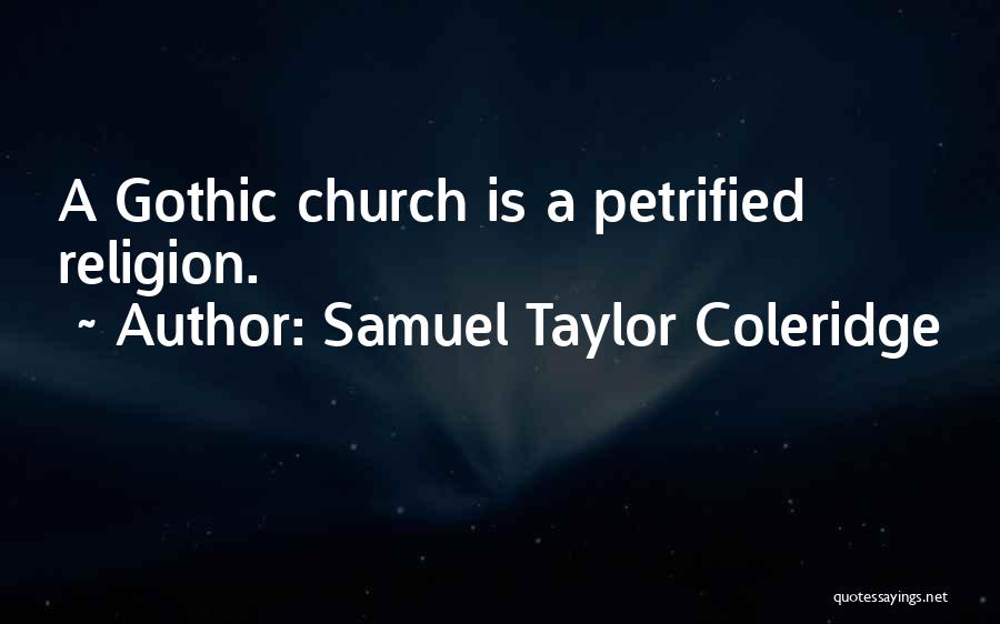 Samuel Taylor Coleridge Quotes: A Gothic Church Is A Petrified Religion.