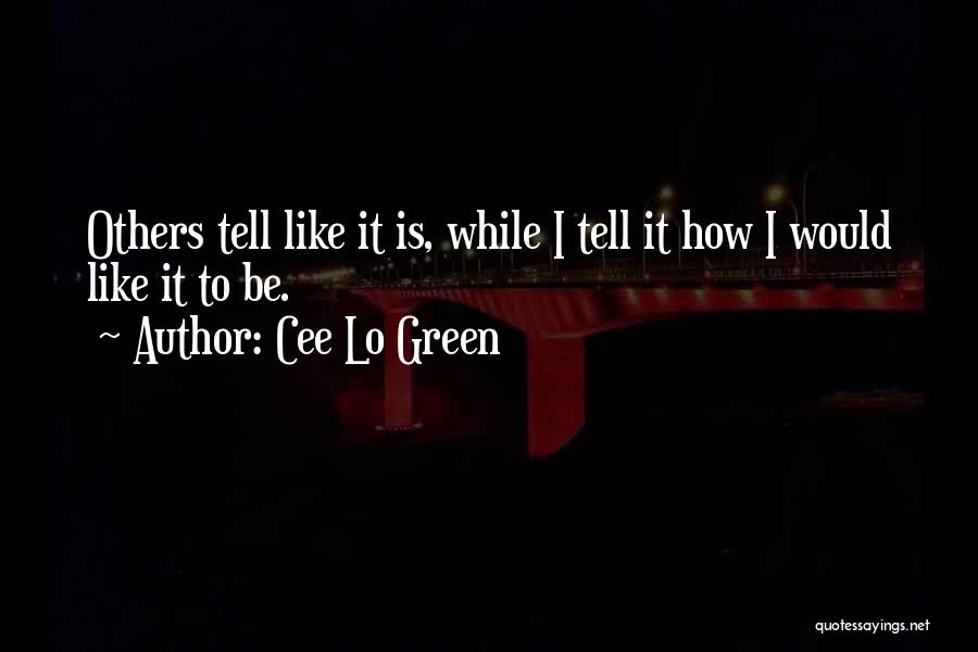 Cee Lo Green Quotes: Others Tell Like It Is, While I Tell It How I Would Like It To Be.