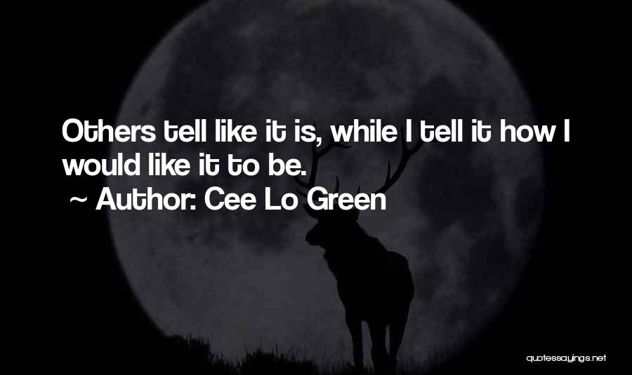 Cee Lo Green Quotes: Others Tell Like It Is, While I Tell It How I Would Like It To Be.